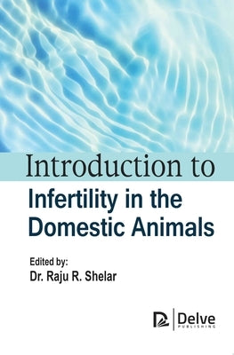 Introduction to Infertility in the Domestic Animals by Shelar, Raju R.