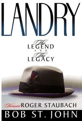 Landry-The Legend and the Legacy: A Biography of a Football Great, the Legendary Head Coach of the Dallas Cowboys by St John, Bob