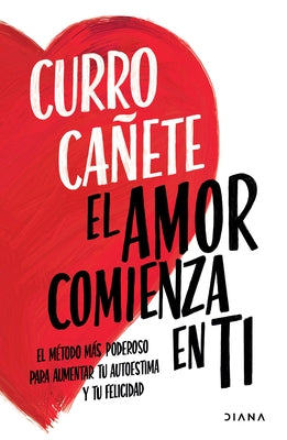 El Amor Comienza En Ti: El Método Más Poderoso Para Aumentar Tu Autoestima Y Tu Felicidad by 