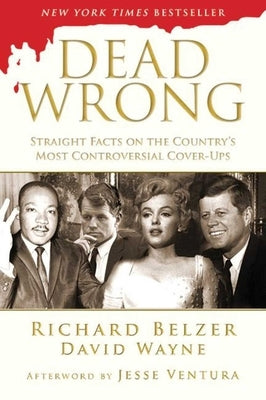 Dead Wrong: Straight Facts on the Country's Most Controversial Cover-Ups by Belzer, Richard