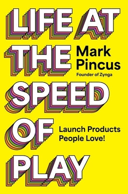Life at the Speed of Play: Launch Products People Love! by Pincus, Mark