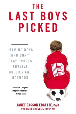 The Last Boys Picked: Helping Boys Who Don't Play Sports Survive Bullies and Boyhood by Edgette, Janet Sasson