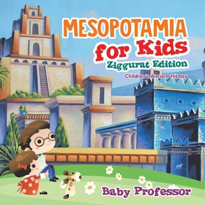 Mesopotamia for Kids - Ziggurat Edition Children's Ancient History by Baby Professor