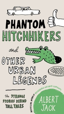 Phantom Hitchhikers and Other Urban Legends: The Strange Stories Behind Tall Tales by Jack, Albert