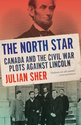 The North Star: Canada and the Civil War Plots Against Lincoln by Sher, Julian