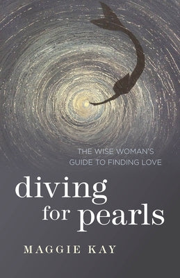 Diving for Pearls: The Wise Woman's Guide to Finding Love by Kay, Maggie