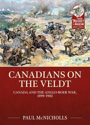 Canadians on the Veldt: Canada and the Anglo-Boer War, 1899-1902 by McNicholls, Paul