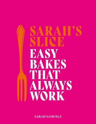 Sarah's Slice: Easy Bakes That Always Work by Samuels, Sarah