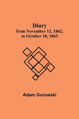 Diary From November 12, 1862, To October 18, 1863 by Adam Gurowski