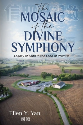 The Mosaic of the Divine Symphony: Legacy of Faith in the Land of Promise by Yan, Ellen Y.