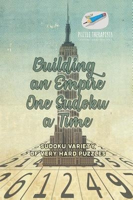 Building an Empire One Sudoku a Time Sudoku Variety of Very Hard Puzzles by Puzzle Therapist