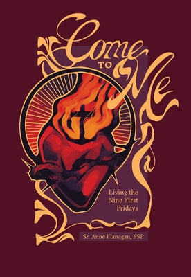 Come to Me: Living the Nine First Firdays by Flanagan, Anne