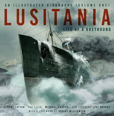 Lusitania: An Illustrated Biography (Volume One): Life of a Greyhound by Layton, J. Kent