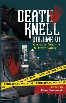 Death Knell VI: A Collection of Short Mysteries by Delaware Valley Authors by Santangelo, Elena