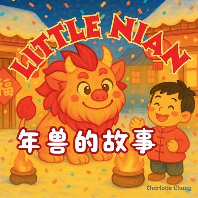 Little Nian: A Bilingual Story of the Little Chinese New Year Monster in English, Chinese, & Pinyin! by Chang, Charlotte