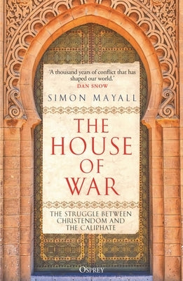 The House of War: The Struggle Between Christendom and the Caliphate by Mayall, Simon