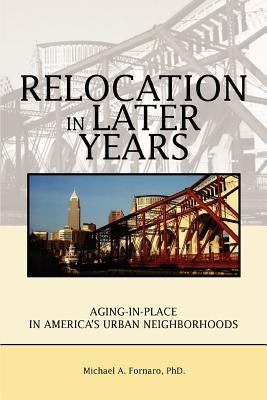 Relocation in Later Years: Aging-in-Place in America's Urban Neighborhoods by Fornaro, Michael A.