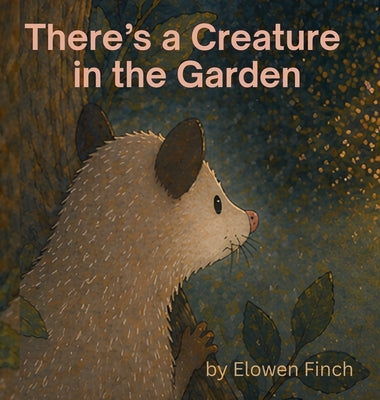 There's a Creature in the Garden by Finch, Elowen