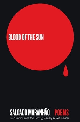 Blood of the Sun: Poems by MaranhÃ£o, Salgado