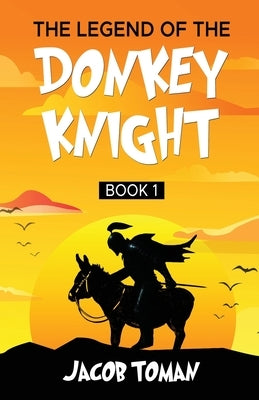 The Legend of the Donkey Knight by Toman, Jacob