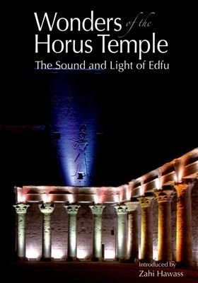 Wonders of the Horus Temple: The Sound and Light of Edfu by Hawass, Zahi