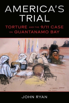 America's Trial: Torture and the 9/11 Case on Guantanamo Bay by Ryan, John