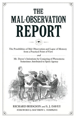 The Mal-Observation Report: The Possibilities of Mal-Observation and Lapse of Memory from a Practical Point of View and Mr. Davey's Imitations by Conj by Richard, Hodgson