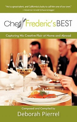 Chef Frederic's Best: Capturing His Creative Flair-At Home and Abroad by Pierrel, Deborah