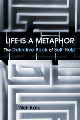 Life Is a Metaphor: The Definitive Book of Self-Help by Katz, Neil