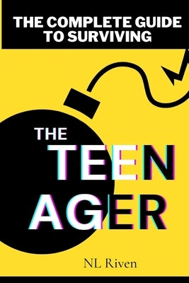 The Complete Guide To Surviving The Teenager by Riven, Nl