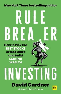 Rule Breaker Investing: How to Pick the Best Stocks of the Future and Build Lasting Wealth by Gardner, David