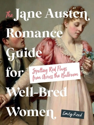 The Jane Austen Romance Guide for Well-Bred Women: Spotting Red Flags from Across the Ballroom by Reed, Emily