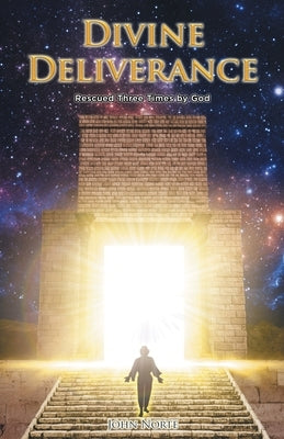Divine Deliverance: Rescued Three Times by God by Norte, John