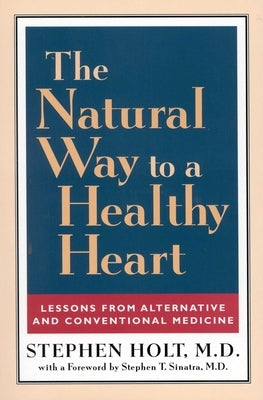 The Natural Way to a Healthy Heart: Lessons from Alternative and Conventional Medicine by Holt, Stephen