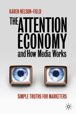 The Attention Economy and How Media Works: Simple Truths for Marketers by Nelson-Field, Karen