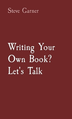 Writing Your Own Book? Let's Talk by Garner, Steve