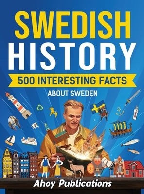 Swedish history: 500 Interesting Facts About Sweden by Publications, Ahoy