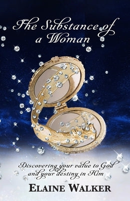 The Substance of a Woman: Discovering Your Value to God and Your Destiny in Him by Walker, Elaine