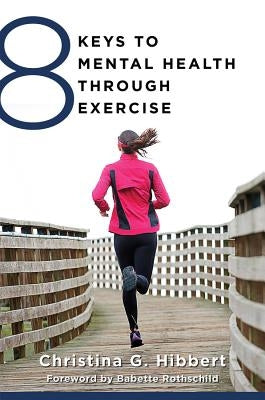 8 Keys to Mental Health Through Exercise by Hibbert, Christina