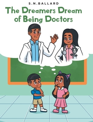 The Dreamers Dream of Being Doctors by Ballard, S. N.