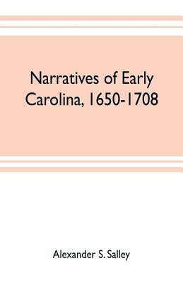 Narratives of early Carolina, 1650-1708 by S. Salley, Alexander