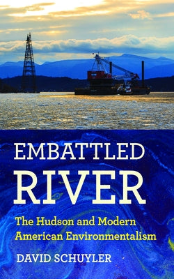 Embattled River: The Hudson and Modern American Environmentalism by Schuyler, David