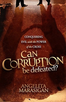 Can Corruption Be Defeated?: Conquering Evil with the Power of the Cross by Marasigan, Angelita