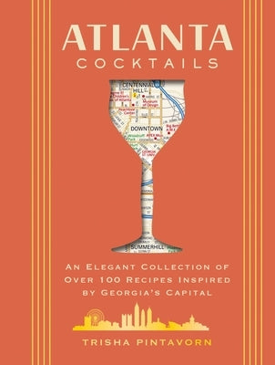 Atlanta Cocktails: An Elegant Collection of Over 100 Recipes Inspired by Georgia's Capital by Smith, Jane