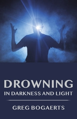 Drowning in Darkness and Light: Best Short Stories by Bogaerts, Greg