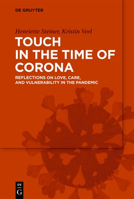 Touch in the Time of Corona: Reflections on Love, Care, and Vulnerability in the Pandemic by Steiner, Henriette