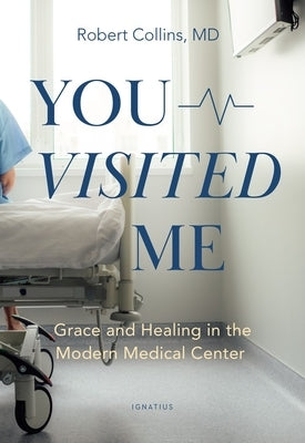 You Visited Me: Grace and Healing in the Modern Medical Center by Collins, Robert