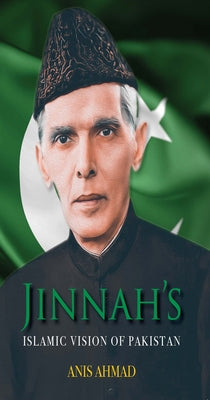 Jinnah's Islamic Vision of Pakistan by Ahmad, Anis