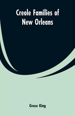 Creole families of New Orleans by King, Grace