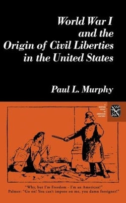 World War I and the Origin of Civil Liberties in the United States by Murphy, Paul